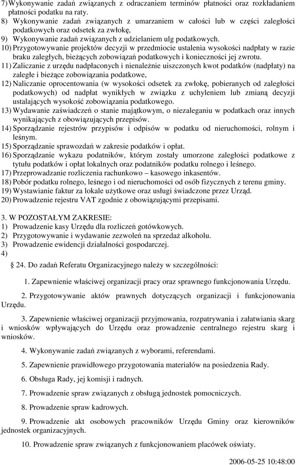 10) Przygotowywanie projektów decyzji w przedmiocie ustalenia wysokości nadpłaty w razie braku zaległych, bieżących zobowiązań podatkowych i konieczności jej zwrotu.