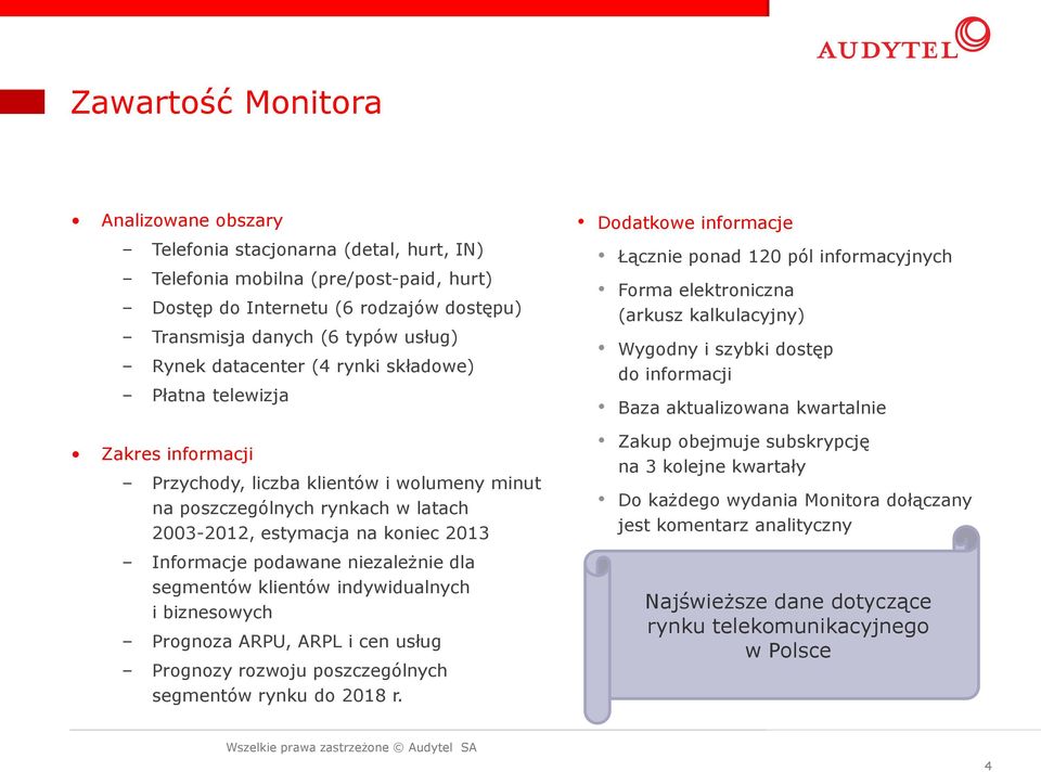 niezależnie dla segmentów klientów indywidualnych i biznesowych Prognoza ARPU, ARPL i cen usług Prognozy rozwoju poszczególnych segmentów rynku do 2018 r.