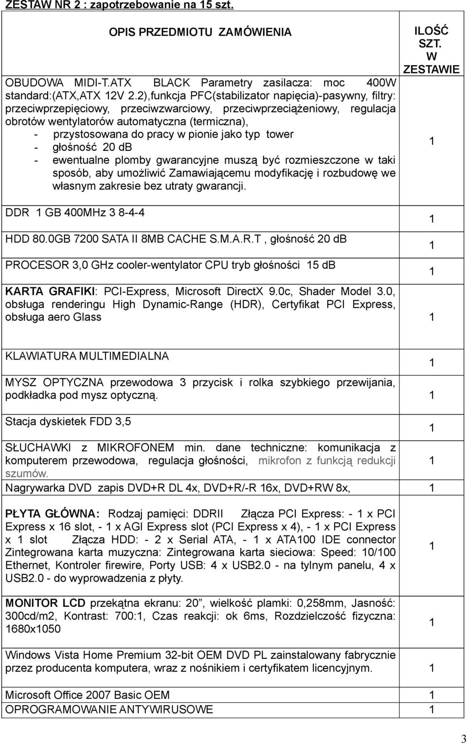 w pionie jako typ tower - głośność 20 db - ewentualne plomby gwarancyjne muszą być rozmieszczone w taki sposób, aby umożliwić Zamawiającemu modyfikację i rozbudowę we własnym zakresie bez utraty