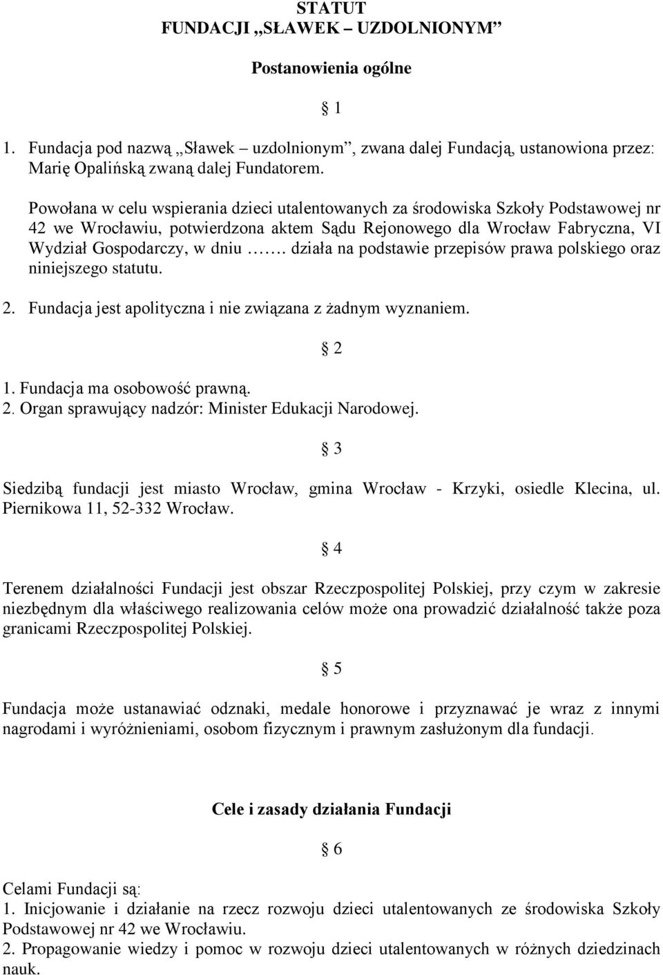 działa na podstawie przepisów prawa polskiego oraz niniejszego statutu. 2. Fundacja jest apolityczna i nie związana z żadnym wyznaniem. 2 1. Fundacja ma osobowość prawną. 2. Organ sprawujący nadzór: Minister Edukacji Narodowej.