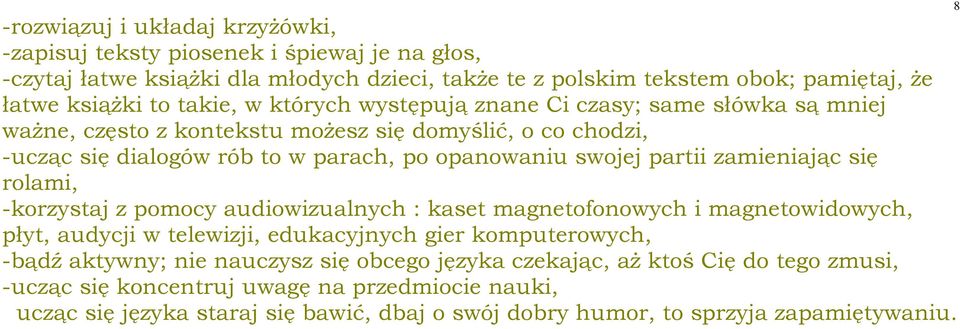 zamieniając się rolami, -korzystaj z pomocy audiowizualnych : kaset magnetofonowych i magnetowidowych, płyt, audycji w telewizji, edukacyjnych gier komputerowych, -bądź aktywny; nie