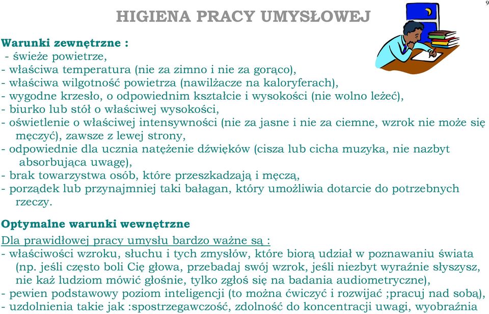 męczyć), zawsze z lewej strony, - odpowiednie dla ucznia natężenie dźwięków (cisza lub cicha muzyka, nie nazbyt absorbująca uwagę), - brak towarzystwa osób, które przeszkadzają i męczą, - porządek