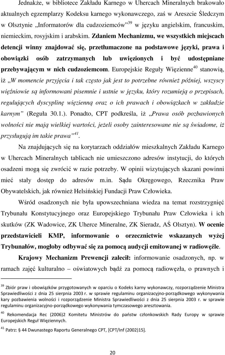 Zdaniem Mechanizmu, we wszystkich miejscach detencji winny znajdować się, przetłumaczone na podstawowe języki, prawa i obowiązki osób zatrzymanych lub uwięzionych i być udostępniane przebywającym w