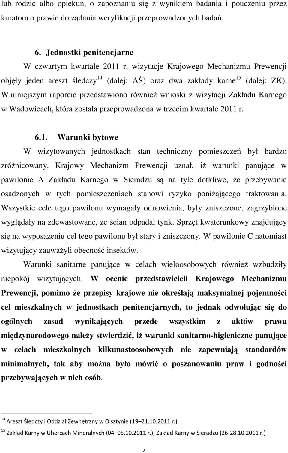 W niniejszym raporcie przedstawiono również wnioski z wizytacji Zakładu Karnego w Wadowicach, która została przeprowadzona w trzecim kwartale 2011