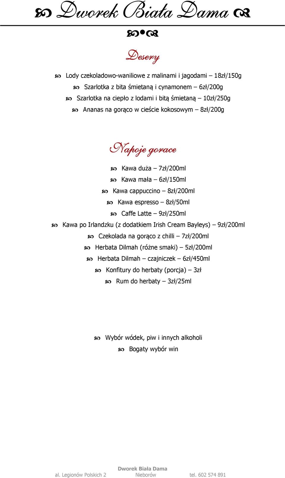 espresso 8zł/50ml Caffe Latte 9zł/250ml Kawa po Irlandzku (z dodatkiem Irish Cream Bayleys) 9zł/200ml Czekolada na gorąco z chilli 7zł/200ml Herbata Dilmah