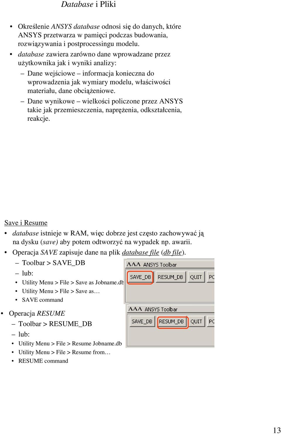 Dane wynikowe wielkości policzone przez ANSYS takie jak przemieszczenia, napręŝenia, odkształcenia, reakcje.