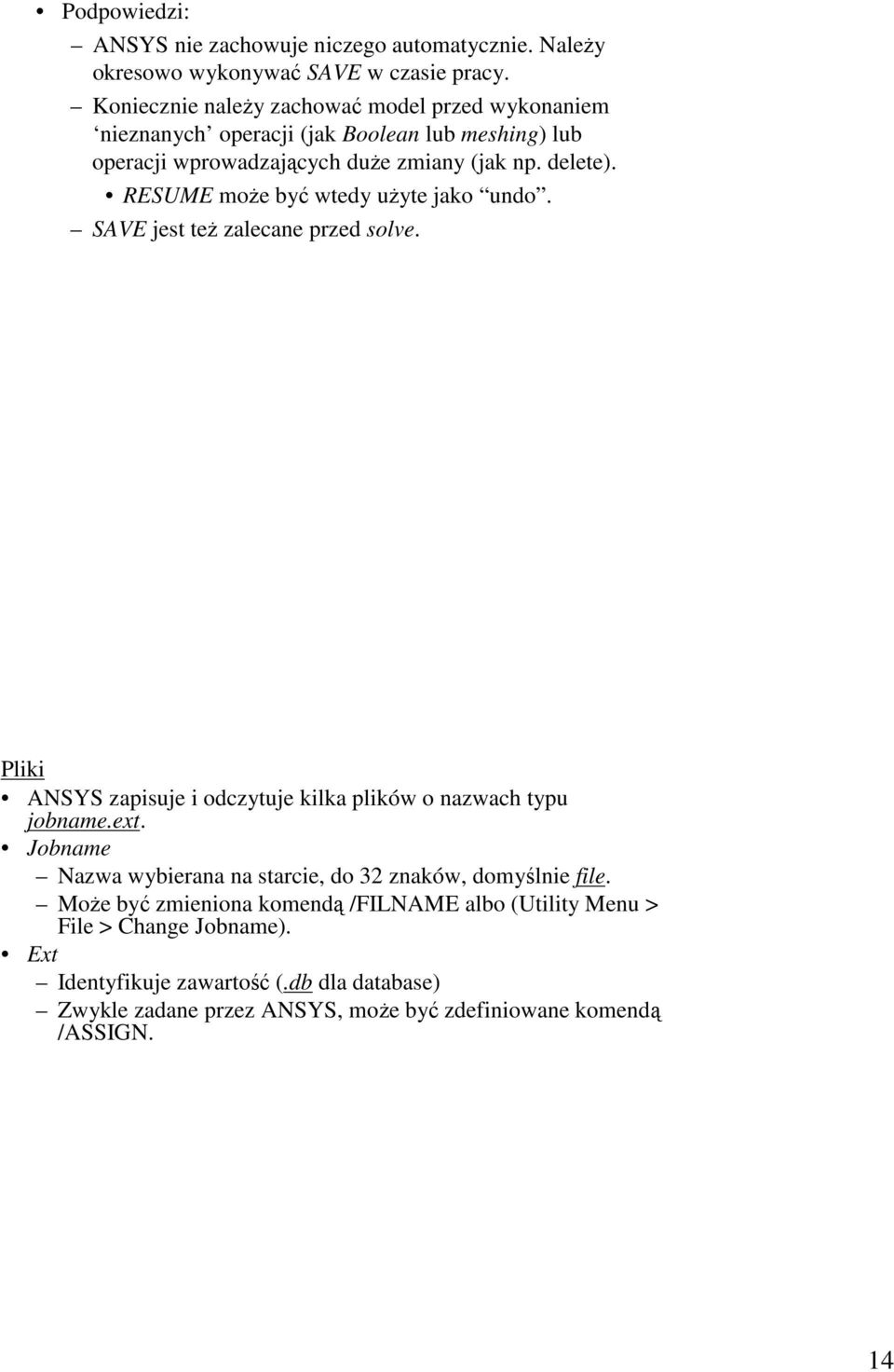 RESUME moŝe być wtedy uŝyte jako undo. SAVE jest teŝ zalecane przed solve. Pliki ANSYS zapisuje i odczytuje kilka plików o nazwach typu jobname.ext.