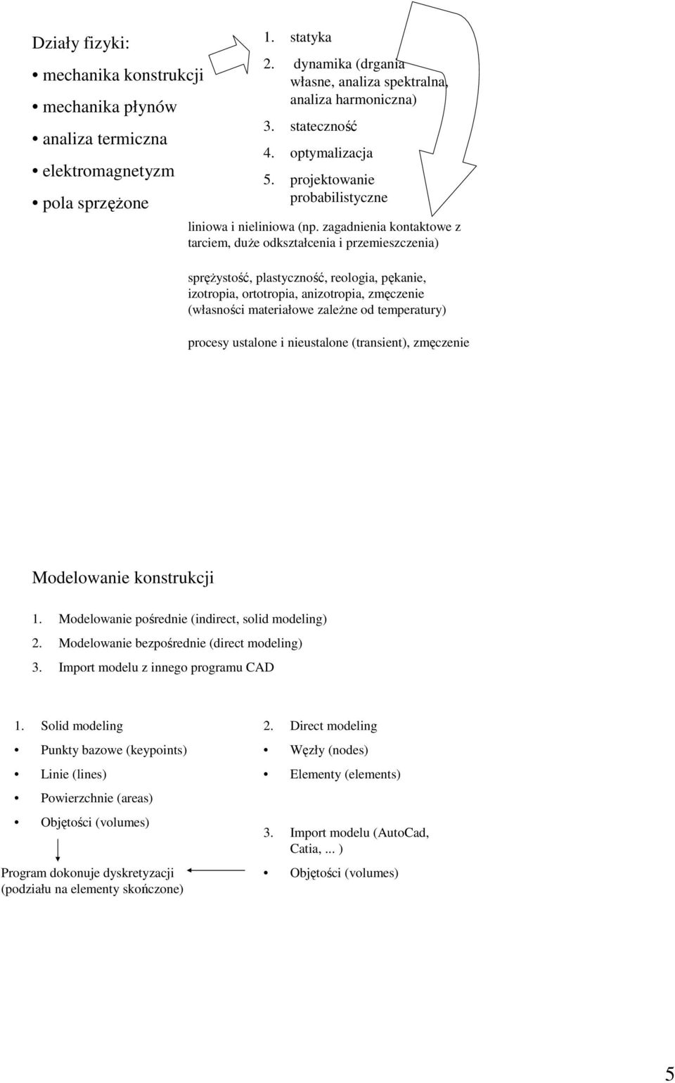 zagadnienia kontaktowe z tarciem, duŝe odkształcenia i przemieszczenia) spręŝystość, plastyczność, reologia, pękanie, izotropia, ortotropia, anizotropia, zmęczenie (własności materiałowe zaleŝne od
