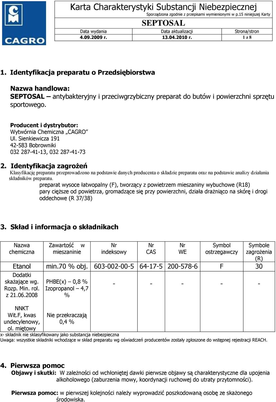 Identyfikacja zagrożeń Klasyfikację preparatu przeprowadzono na podstawie danych producenta o składzie preparatu oraz na podstawie analizy działania składników preparatu.
