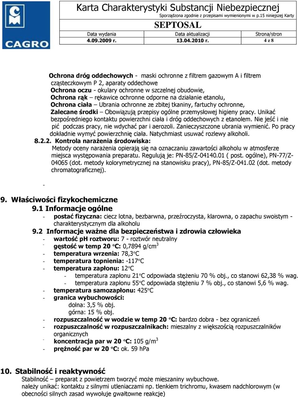 odporne na działanie etanolu, Ochrona ciała Ubrania ochronne ze zbitej tkaniny, fartuchy ochronne, Zalecane środki Obowiązują przepisy ogólne przemysłowej higieny pracy.