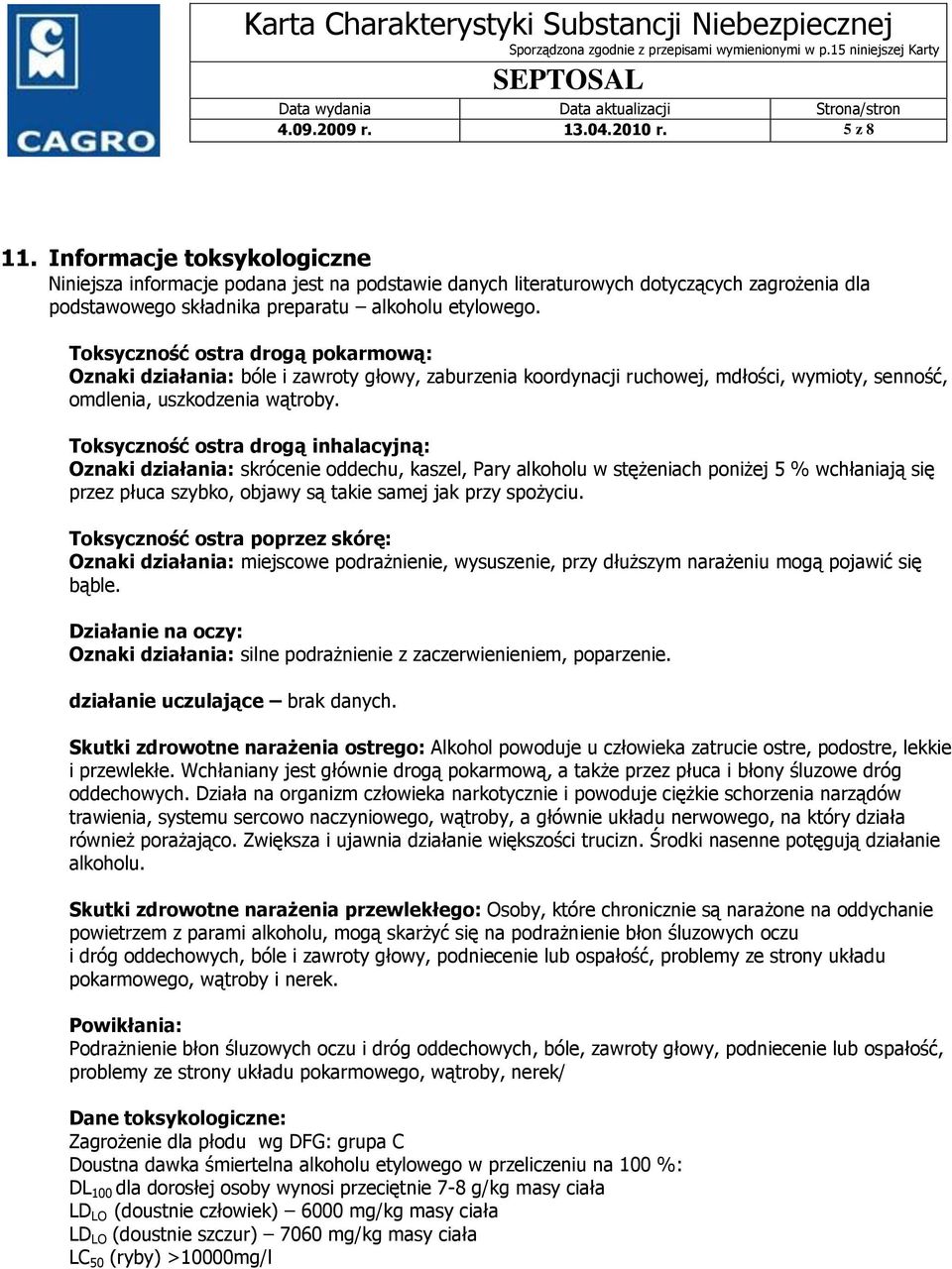 Toksyczność ostra drogą pokarmową: Oznaki działania: bóle i zawroty głowy, zaburzenia koordynacji ruchowej, mdłości, wymioty, senność, omdlenia, uszkodzenia wątroby.