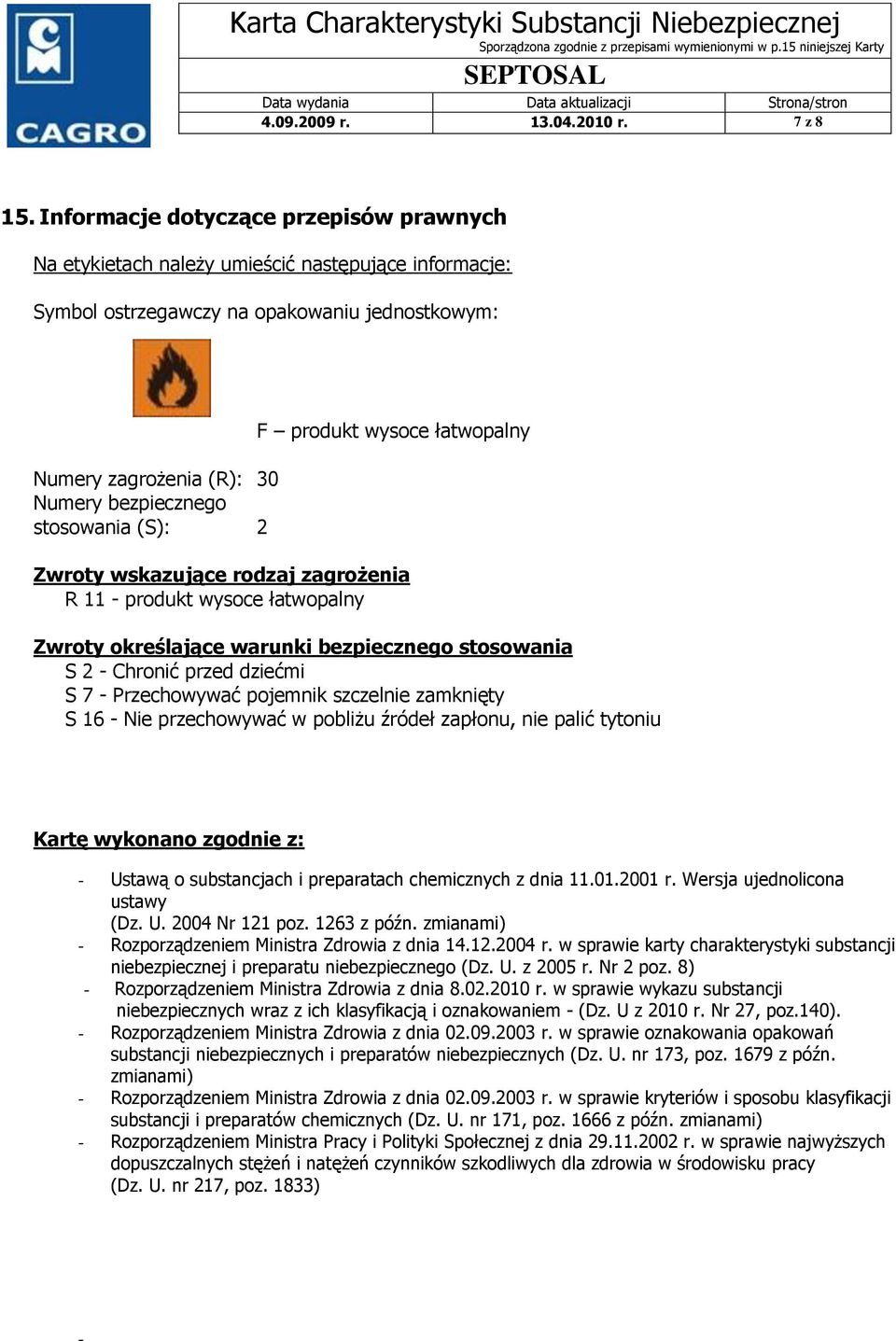 (S): 2 F produkt wysoce łatwopalny Zwroty wskazujące rodzaj zagrożenia R 11 - produkt wysoce łatwopalny Zwroty określające warunki bezpiecznego stosowania S 2 - Chronić przed dziećmi S 7 -