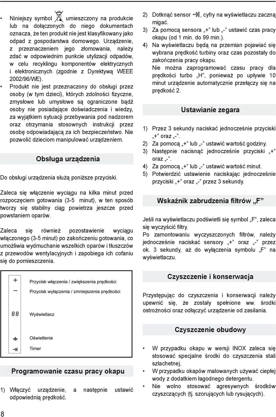 Produkt nie jest przeznaczony do obsługi przez osoby (w tym dzieci), których zdolności fi zyczne, zmysłowe lub umysłowe są ograniczone bądź osoby nie posiadające doświadczenia i wiedzy, za wyjątkiem