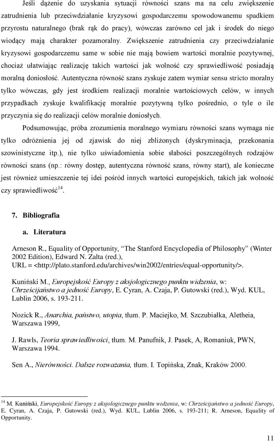 Zwiększenie zatrudnienia czy przeciwdziałanie kryzysowi gospodarczemu same w sobie nie mają bowiem wartości moralnie pozytywnej, chociaż ułatwiając realizację takich wartości jak wolność czy