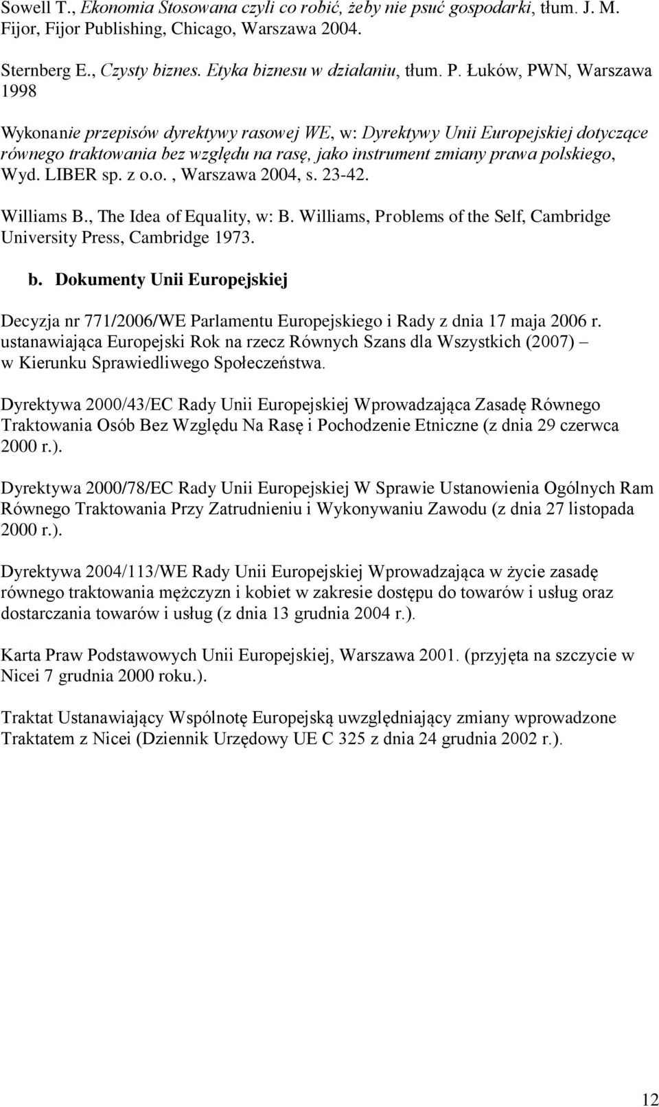 Łuków, PWN, Warszawa 1998 Wykonanie przepisów dyrektywy rasowej WE, w: Dyrektywy Unii Europejskiej dotyczące równego traktowania bez względu na rasę, jako instrument zmiany prawa polskiego, Wyd.