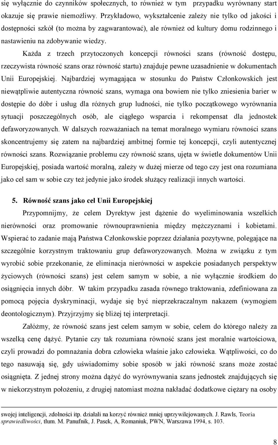 Każda z trzech przytoczonych koncepcji równości szans (równość dostępu, rzeczywista równość szans oraz równość startu) znajduje pewne uzasadnienie w dokumentach Unii Europejskiej.