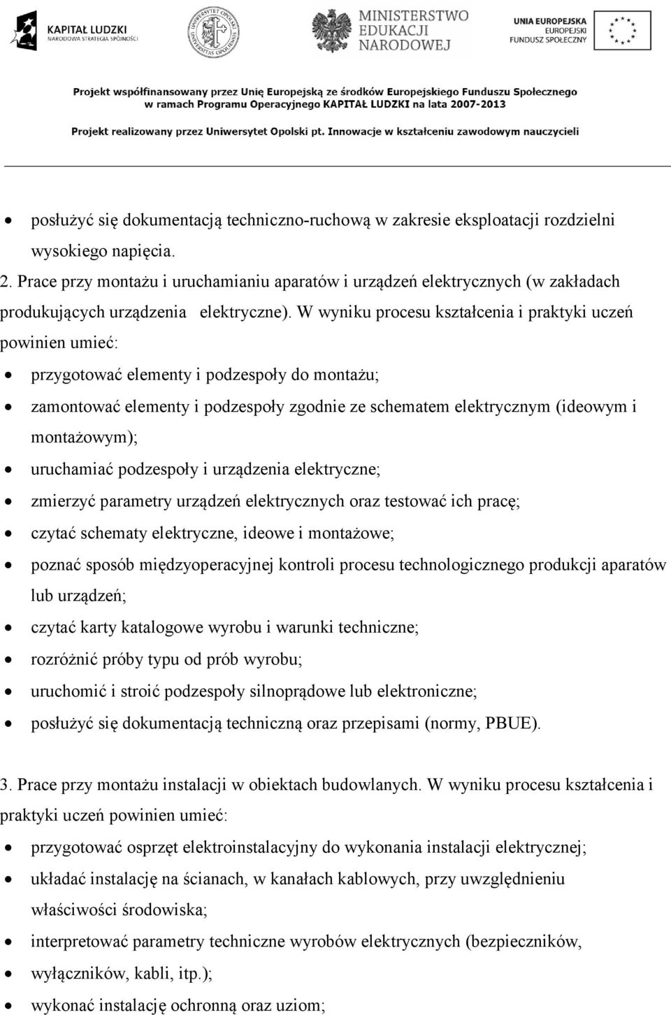 W wyniku procesu kształcenia i praktyki uczeń powinien umieć: przygotować elementy i podzespoły do montażu; zamontować elementy i podzespoły zgodnie ze schematem elektrycznym (ideowym i montażowym);