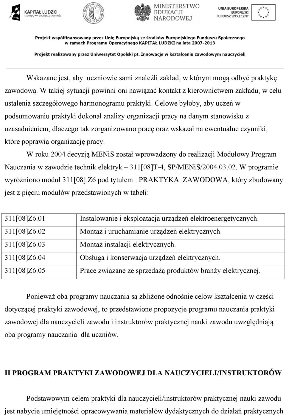 Celowe byłoby, aby uczeń w podsumowaniu praktyki dokonał analizy organizacji pracy na danym stanowisku z uzasadnieniem, dlaczego tak zorganizowano pracę oraz wskazał na ewentualne czynniki, które