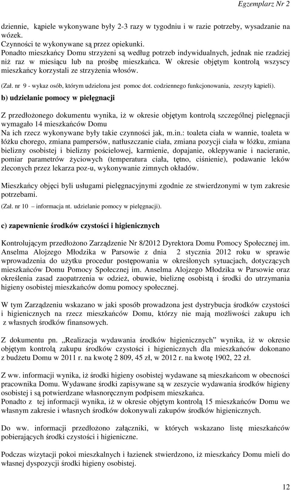 W okresie objętym kontrolą wszyscy mieszkańcy korzystali ze strzyżenia włosów. (Zał. nr 9 - wykaz osób, którym udzielona jest pomoc dot. codziennego funkcjonowania, zeszyty kąpieli).