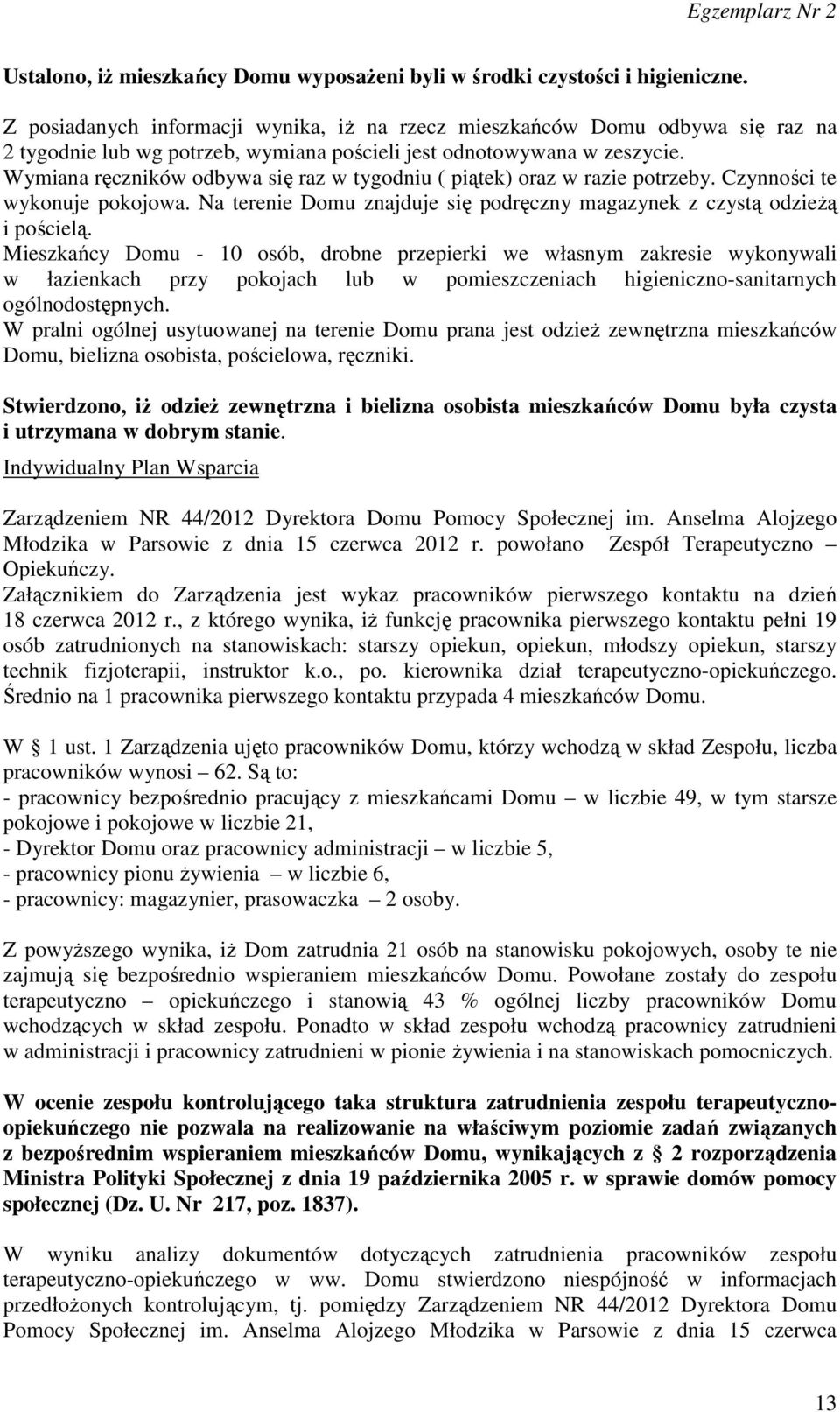 Wymiana ręczników odbywa się raz w tygodniu ( piątek) oraz w razie potrzeby. Czynności te wykonuje pokojowa. Na terenie Domu znajduje się podręczny magazynek z czystą odzieżą i pościelą.
