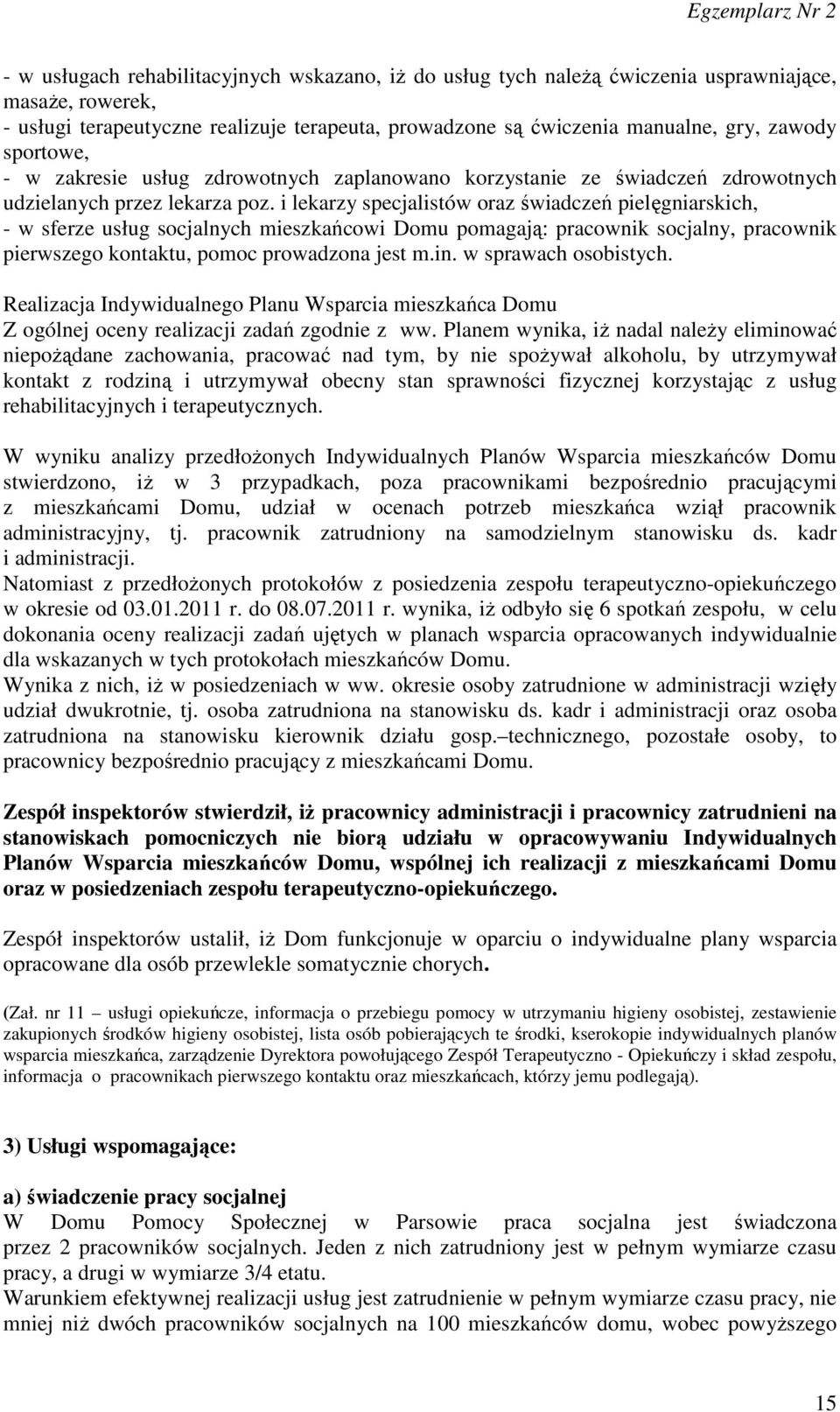 i lekarzy specjalistów oraz świadczeń pielęgniarskich, - w sferze usług socjalnych mieszkańcowi Domu pomagają: pracownik socjalny, pracownik pierwszego kontaktu, pomoc prowadzona jest m.in.