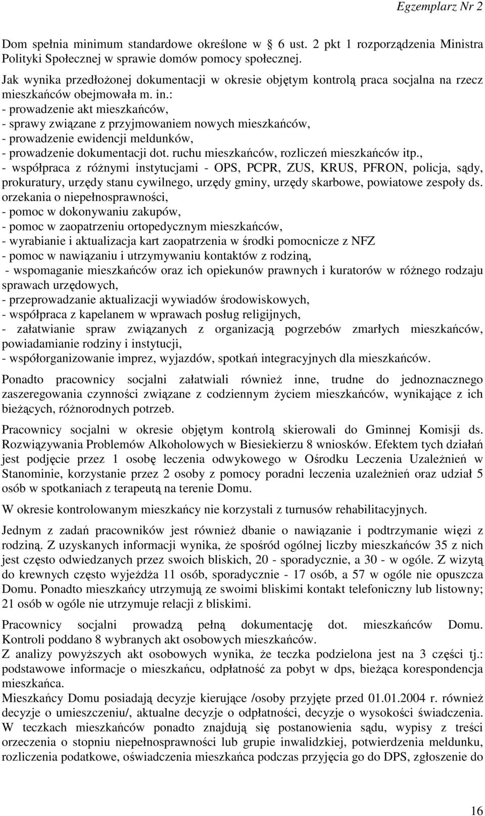 : - prowadzenie akt mieszkańców, - sprawy związane z przyjmowaniem nowych mieszkańców, - prowadzenie ewidencji meldunków, - prowadzenie dokumentacji dot. ruchu mieszkańców, rozliczeń mieszkańców itp.