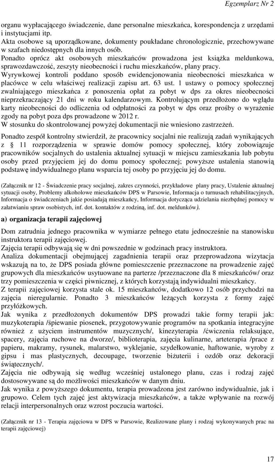 Ponadto oprócz akt osobowych mieszkańców prowadzona jest książka meldunkowa, sprawozdawczość, zeszyty nieobecności i ruchu mieszkańców, plany pracy.