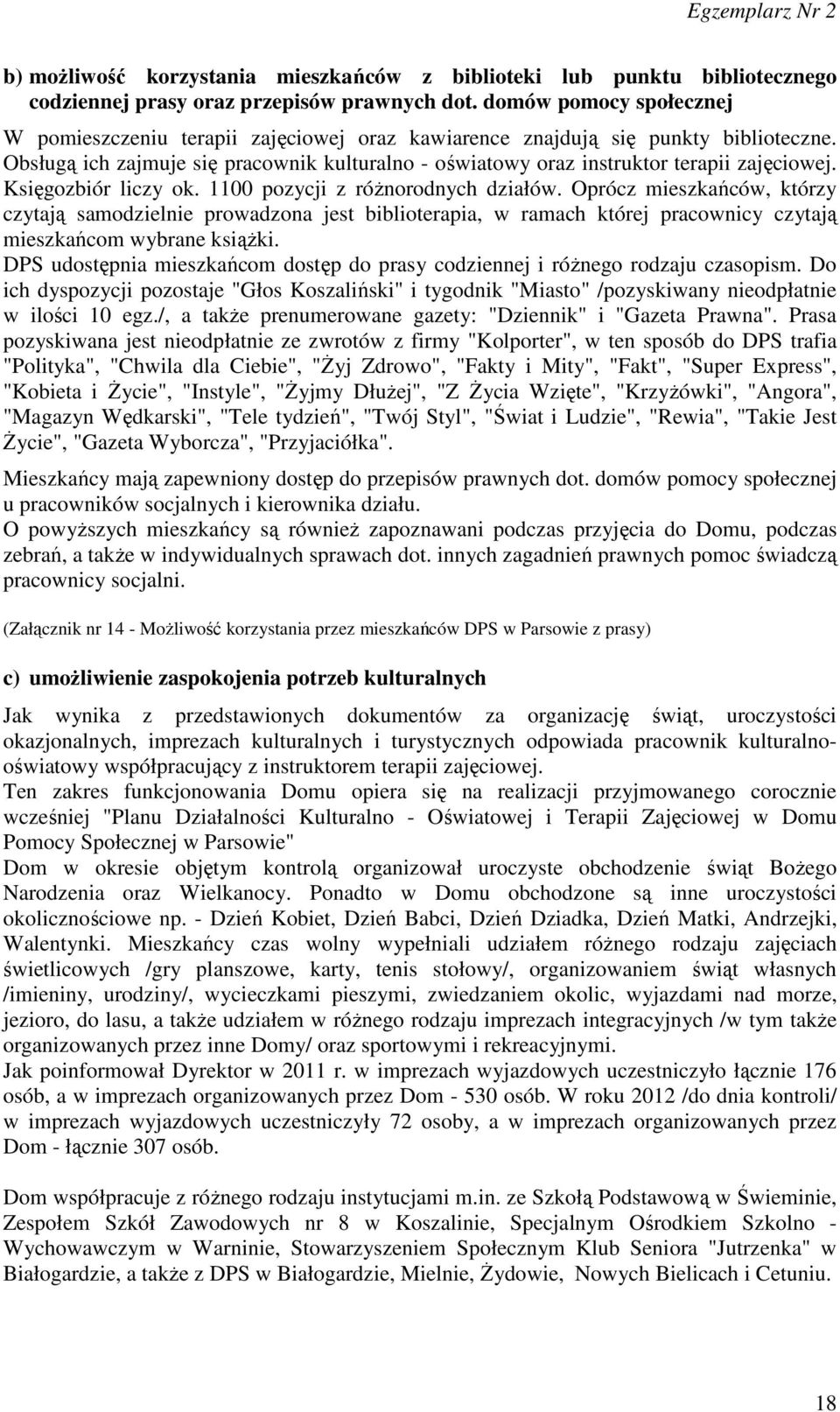 Obsługą ich zajmuje się pracownik kulturalno - oświatowy oraz instruktor terapii zajęciowej. Księgozbiór liczy ok. 1100 pozycji z różnorodnych działów.