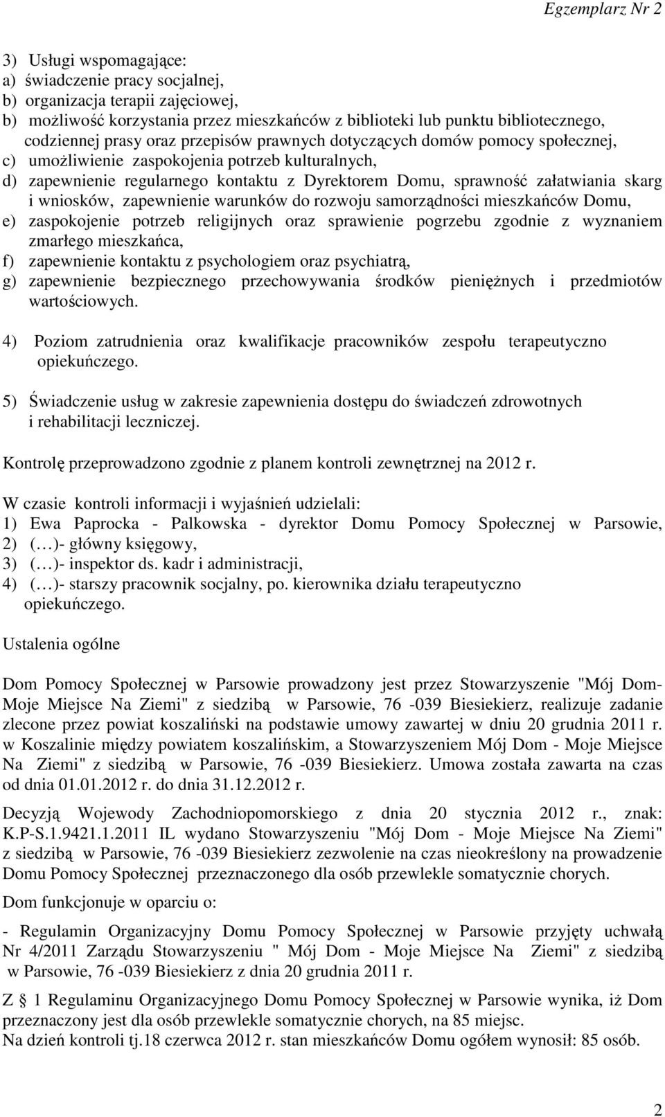 wniosków, zapewnienie warunków do rozwoju samorządności mieszkańców Domu, e) zaspokojenie potrzeb religijnych oraz sprawienie pogrzebu zgodnie z wyznaniem zmarłego mieszkańca, f) zapewnienie kontaktu