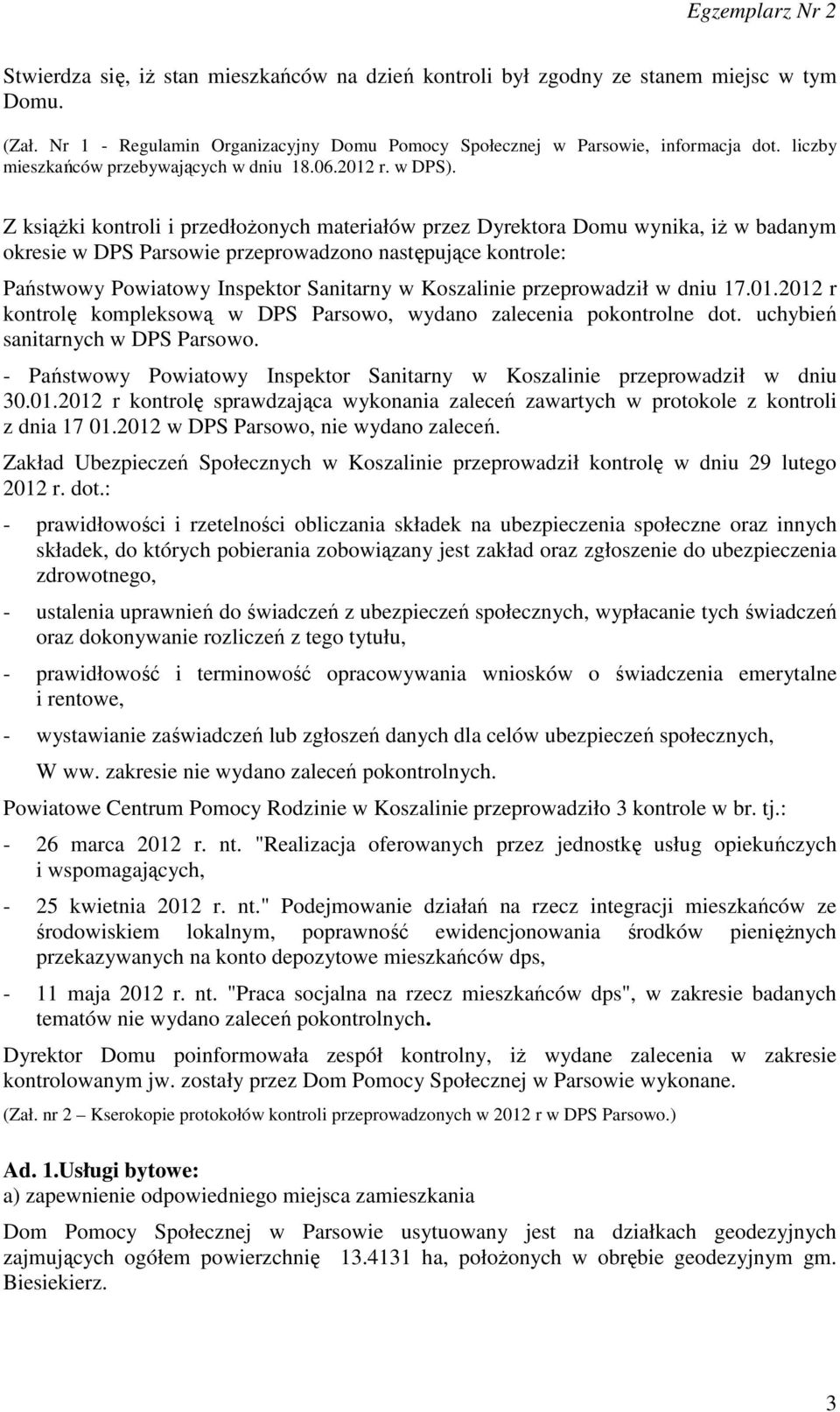 Z książki kontroli i przedłożonych materiałów przez Dyrektora Domu wynika, iż w badanym okresie w DPS Parsowie przeprowadzono następujące kontrole: Państwowy Powiatowy Inspektor Sanitarny w