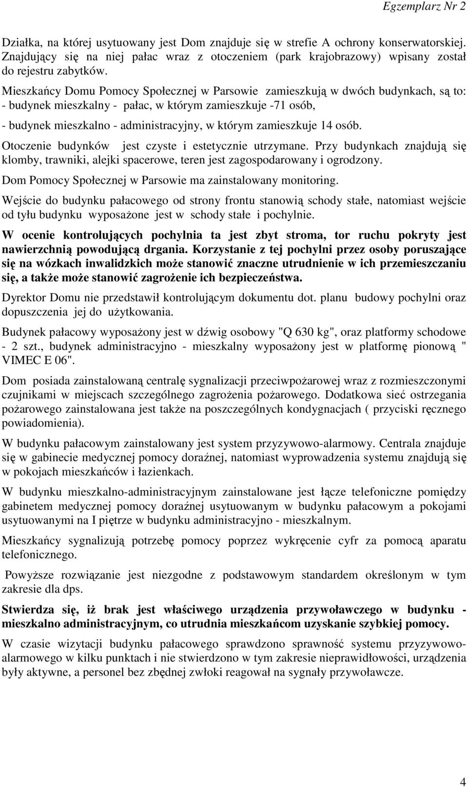 zamieszkuje 14 osób. Otoczenie budynków jest czyste i estetycznie utrzymane. Przy budynkach znajdują się klomby, trawniki, alejki spacerowe, teren jest zagospodarowany i ogrodzony.