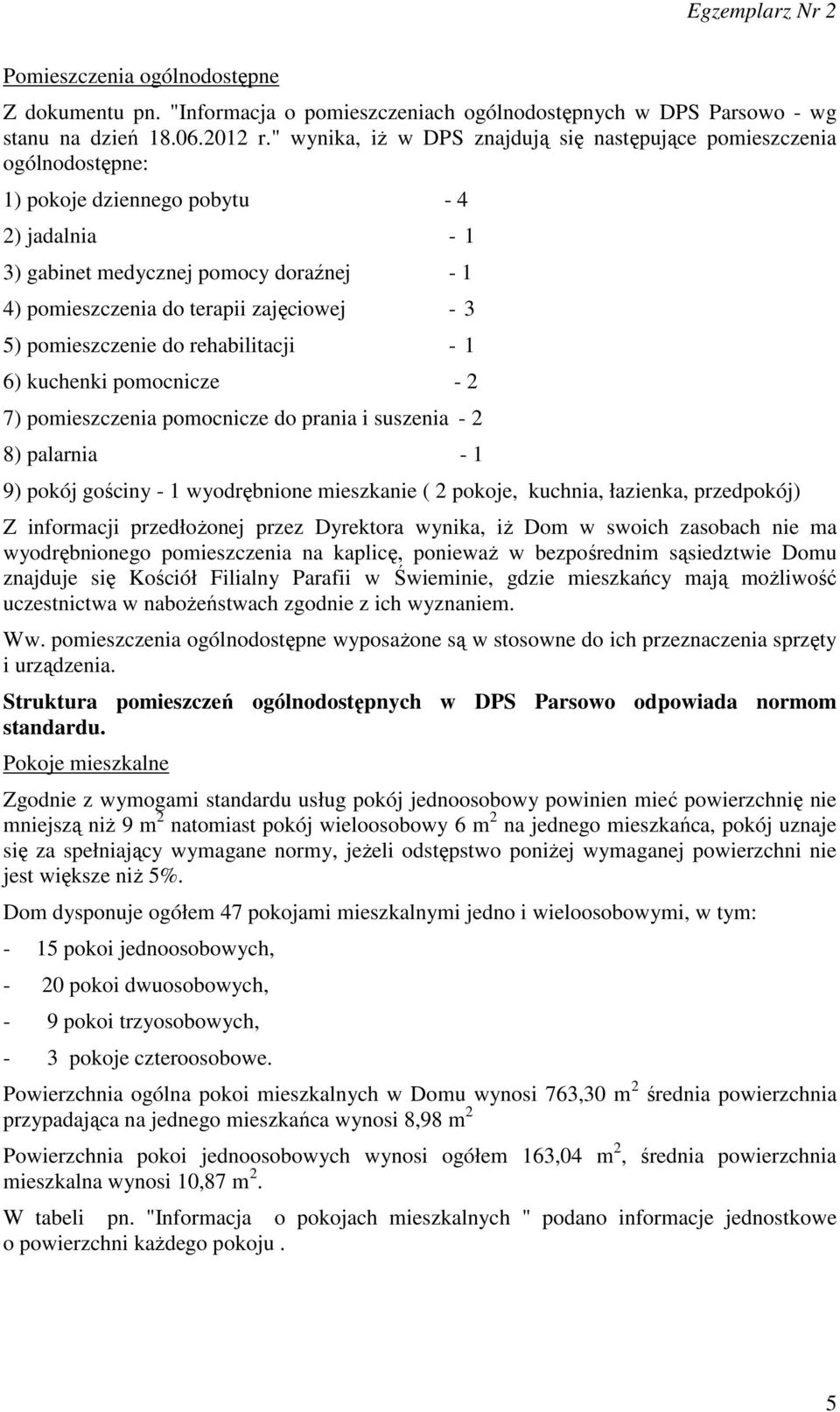 zajęciowej - 3 5) pomieszczenie do rehabilitacji - 1 6) kuchenki pomocnicze - 2 7) pomieszczenia pomocnicze do prania i suszenia - 2 8) palarnia - 1 9) pokój gościny - 1 wyodrębnione mieszkanie ( 2