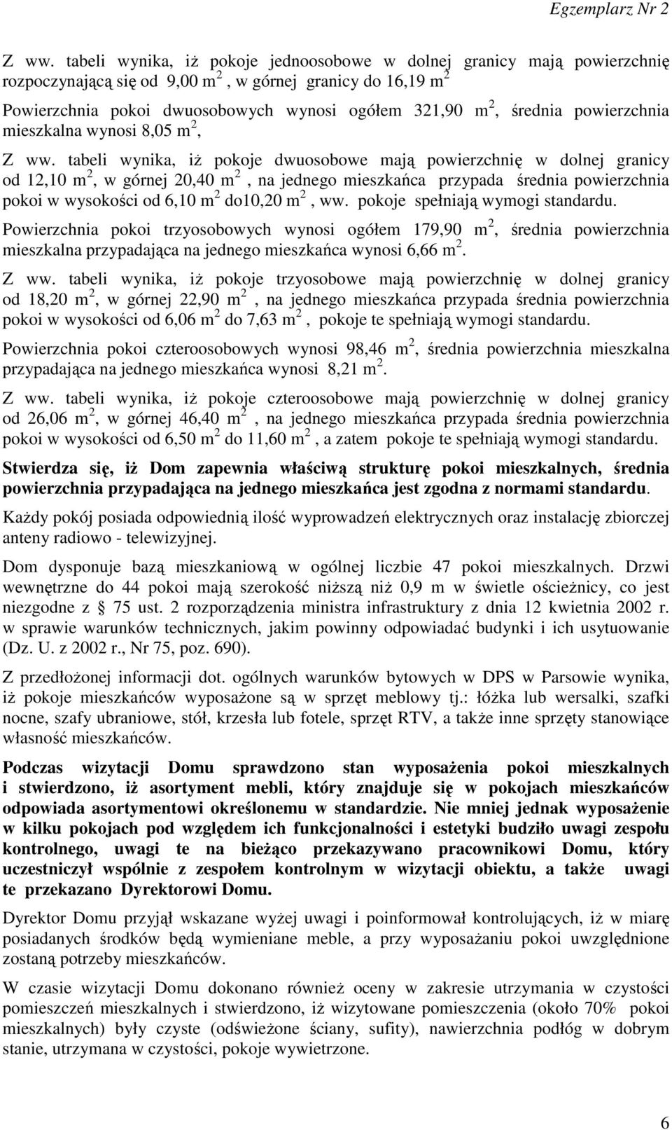 tabeli wynika, iż pokoje dwuosobowe mają powierzchnię w dolnej granicy od 12,10 m 2, w górnej 20,40 m 2, na jednego mieszkańca przypada średnia powierzchnia pokoi w wysokości od 6,10 m 2 do10,20 m 2,