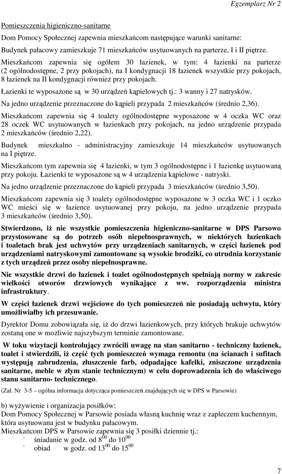 również przy pokojach. Łazienki te wyposażone są w 30 urządzeń kąpielowych tj.: 3 wanny i 27 natrysków. Na jedno urządzenie przeznaczone do kąpieli przypada 2 mieszkańców (średnio 2,36).