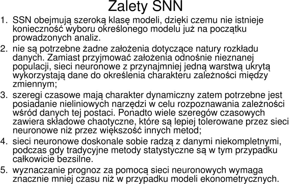 Zamiast przyjmować założenia odnośnie nieznanej populacji, sieci neuronowe z przynajmniej jedną warstwą ukrytą wykorzystają dane do określenia charakteru zależności między zmiennym; 3.