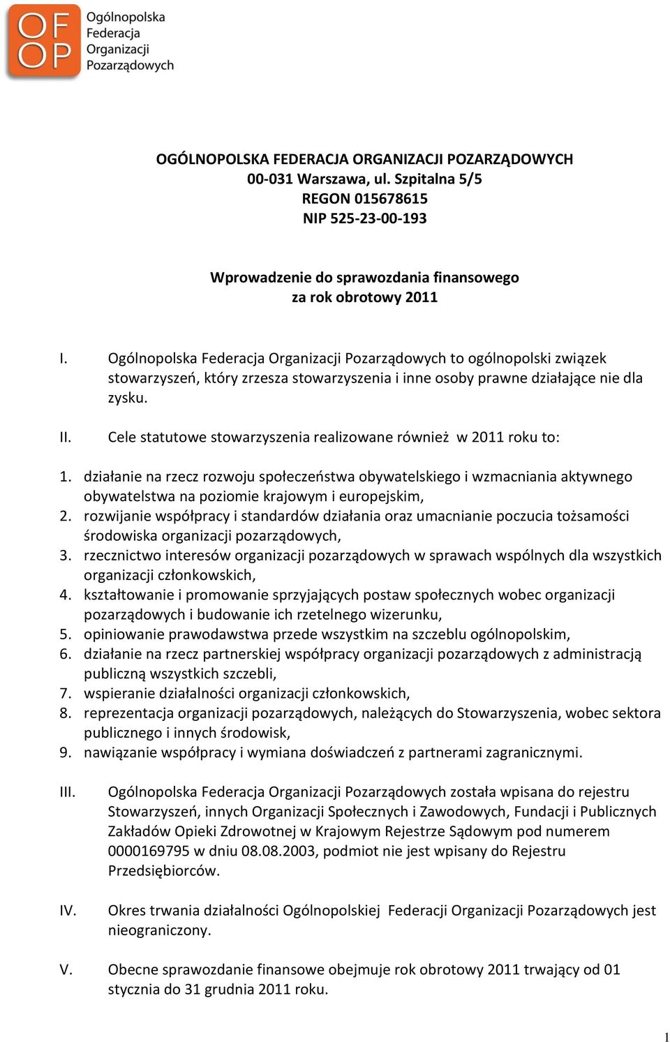 Cele statutowe stowarzyszenia realizowane również w 2011 roku to: 1. działanie na rzecz rozwoju społeczeństwa obywatelskiego i wzmacniania aktywnego obywatelstwa na poziomie krajowym i europejskim, 2.