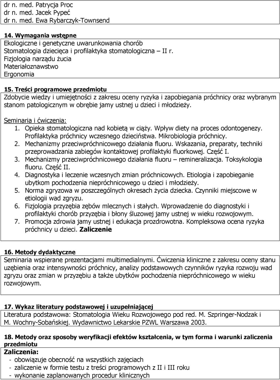 Treści programowe przedmiotu Zdobycie wiedzy i umiejętności z zakresu oceny ryzyka i zapobiegania próchnicy oraz wybranym stanom patologicznym w obrębie jamy ustnej u dzieci i młodzieży.