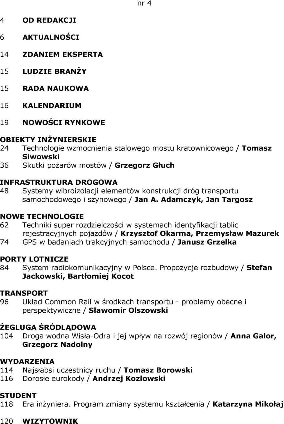 Adamczyk, Jan Targosz NOWE TECHNOLOGIE 62 Techniki super rozdzielczości w systemach identyfikacji tablic rejestracyjnych pojazdów / Krzysztof Okarma, Przemysław Mazurek 74 GPS w badaniach trakcyjnych