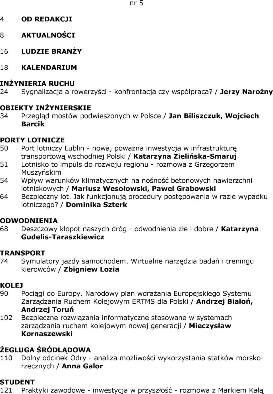 Katarzyna Zielińska-Smaruj 51 Lotnisko to impuls do rozwoju regionu - rozmowa z Grzegorzem Muszyńskim 54 Wpływ warunków klimatycznych na nośność betonowych nawierzchni lotniskowych / Mariusz