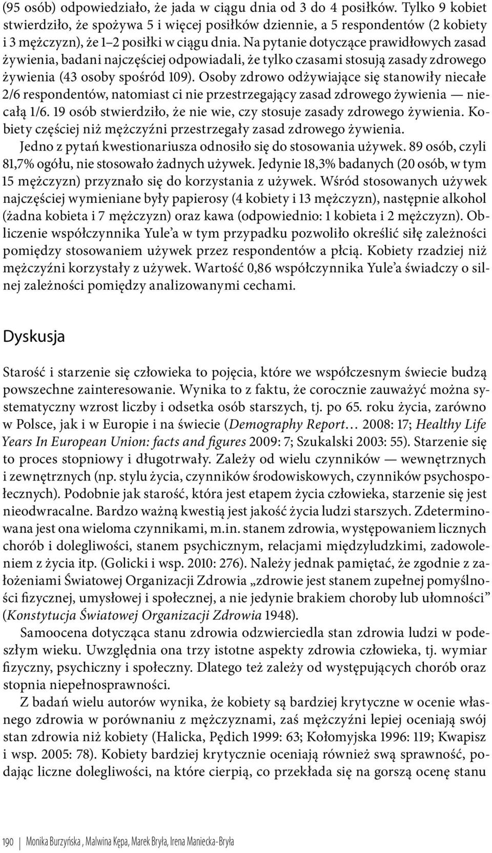 Na pytanie dotyczące prawidłowych zasad żywienia, badani najczęściej odpowiadali, że tylko czasami stosują zasady zdrowego żywienia (43 osoby spośród 109).