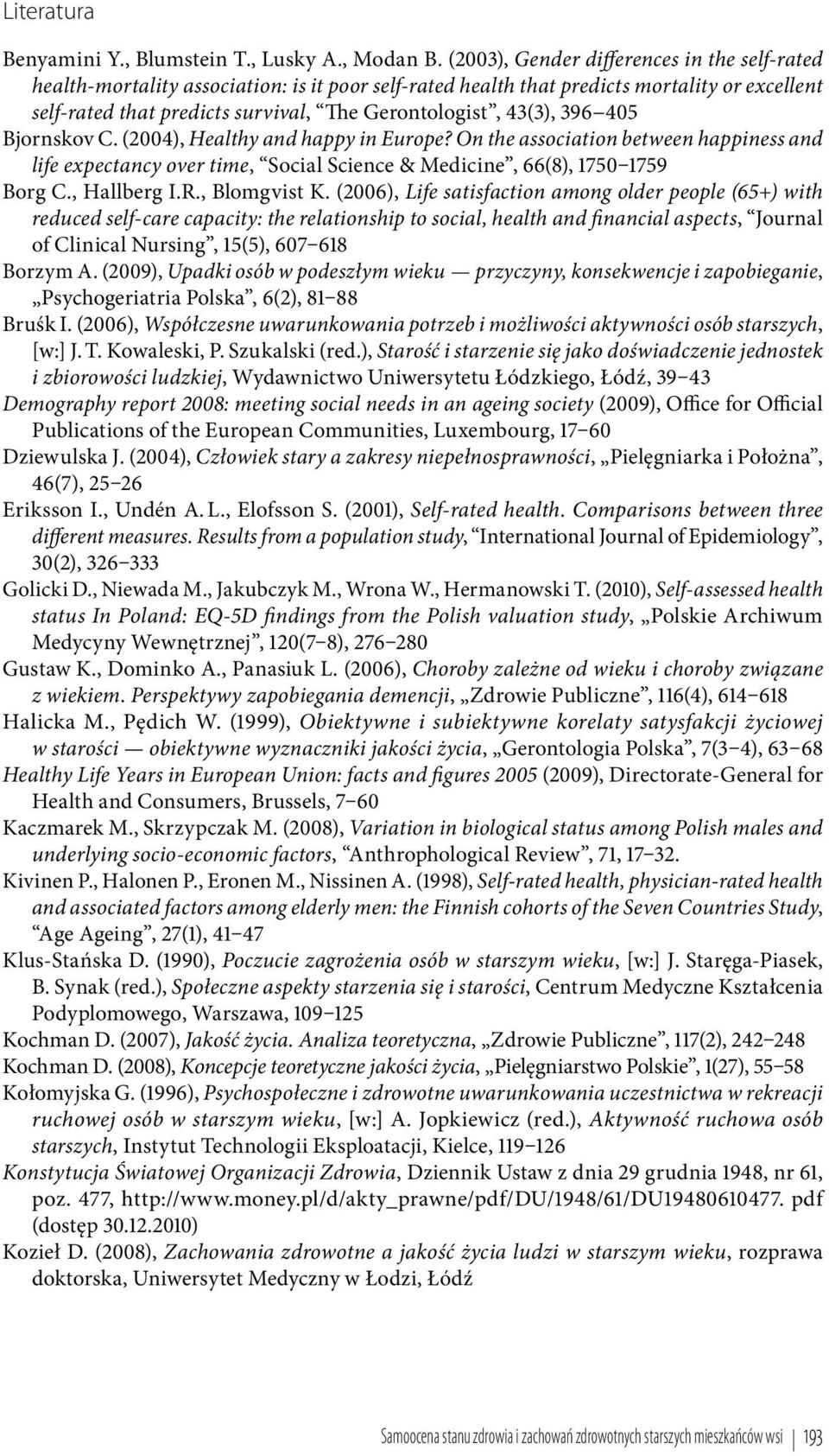 43(3), 396 405 Bjornskov C. (004), Healthy and happy in Europe? On the association between happiness and life expectancy over time, Social Science & Medicine, 66(8), 1750 1759 Borg C., Hallberg I.R.