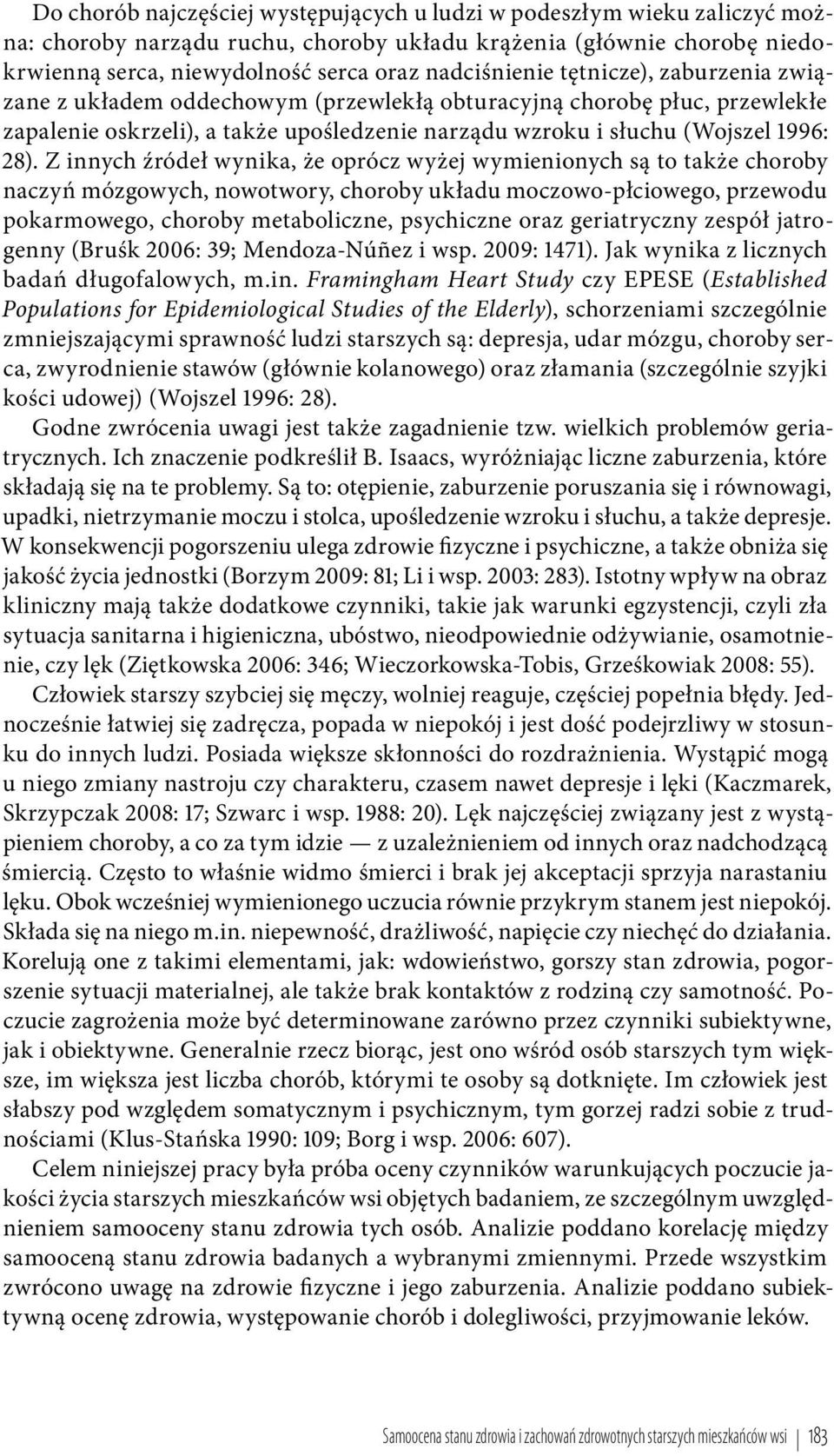 Z innych źródeł wynika, że oprócz wyżej wymienionych są to także choroby naczyń mózgowych, nowotwory, choroby układu moczowo płciowego, przewodu pokarmowego, choroby metaboliczne, psychiczne oraz