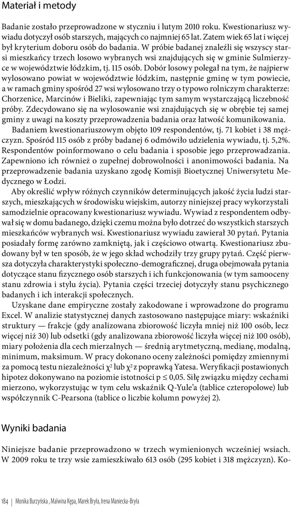 W próbie badanej znaleźli się wszyscy starsi mieszkańcy trzech losowo wybranych wsi znajdujących się w gminie Sulmierzyce w województwie łódzkim, tj. 115 osób.