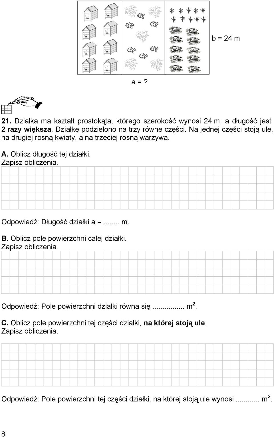 Odpowiedź: Długość działki a =... m. B. Oblicz pole powierzchni całej działki. Zapisz obliczenia. Odpowiedź: Pole powierzchni działki równa się... m 2.