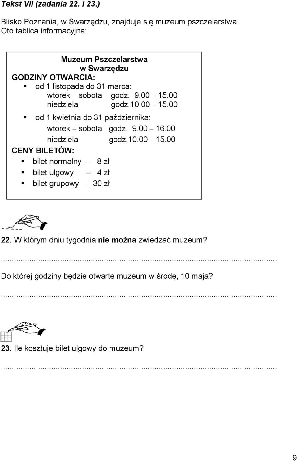 00 niedziela godz.10.00 15.00 od 1 kwietnia do 31 października: wtorek sobota godz. 9.00 16.00 niedziela godz.10.00 15.00 CENY BILETÓW: bilet normalny 8 zł bilet ulgowy 4 zł bilet grupowy 30 zł 22.