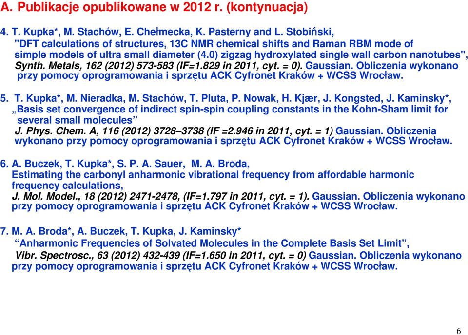 Metals, 162 (2012) 573-583 (IF=1.829 in 2011, cyt. = 0). Gaussian. Obliczenia wykonano przy pomocy oprogramowania i sprzętu ACK Cyfronet Kraków + WCSS Wrocław. 5. T. Kupka*, M. Nieradka, M.
