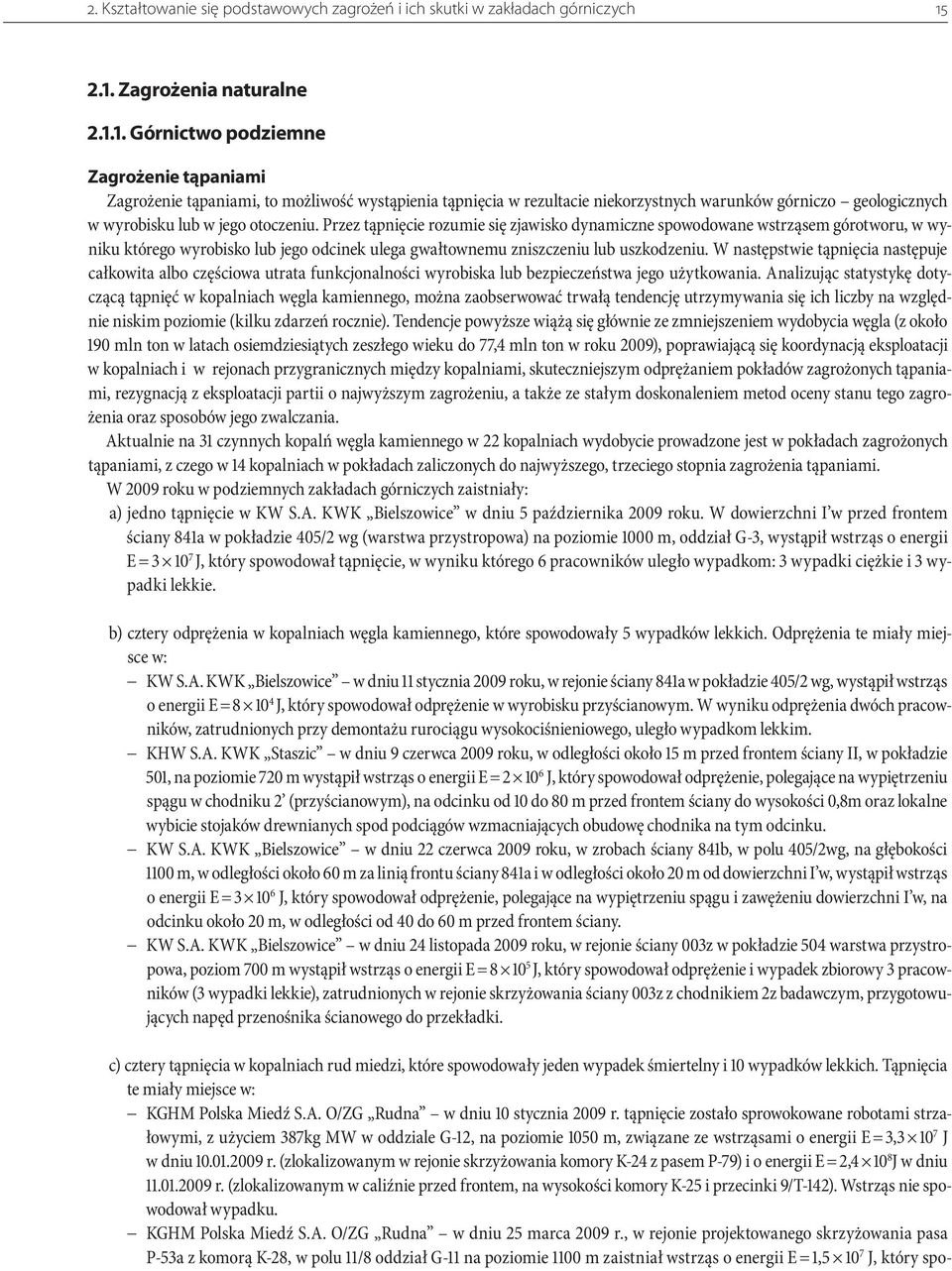 Przez tąpnięcie rozumie się zjawisko dynamiczne spowodowane wstrząsem górotworu, w wyniku którego wyrobisko lub jego odcinek ulega gwałtownemu zniszczeniu lub uszkodzeniu.