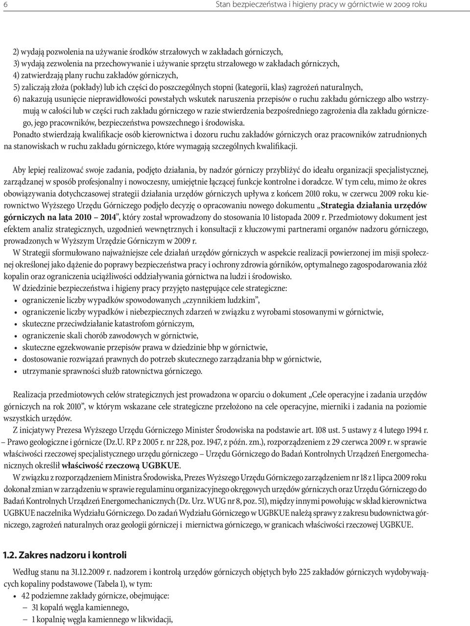nakazują usunięcie nieprawidłowości powstałych wskutek naruszenia przepisów o ruchu zakładu górniczego albo wstrzymują w całości lub w części ruch zakładu górniczego w razie stwierdzenia
