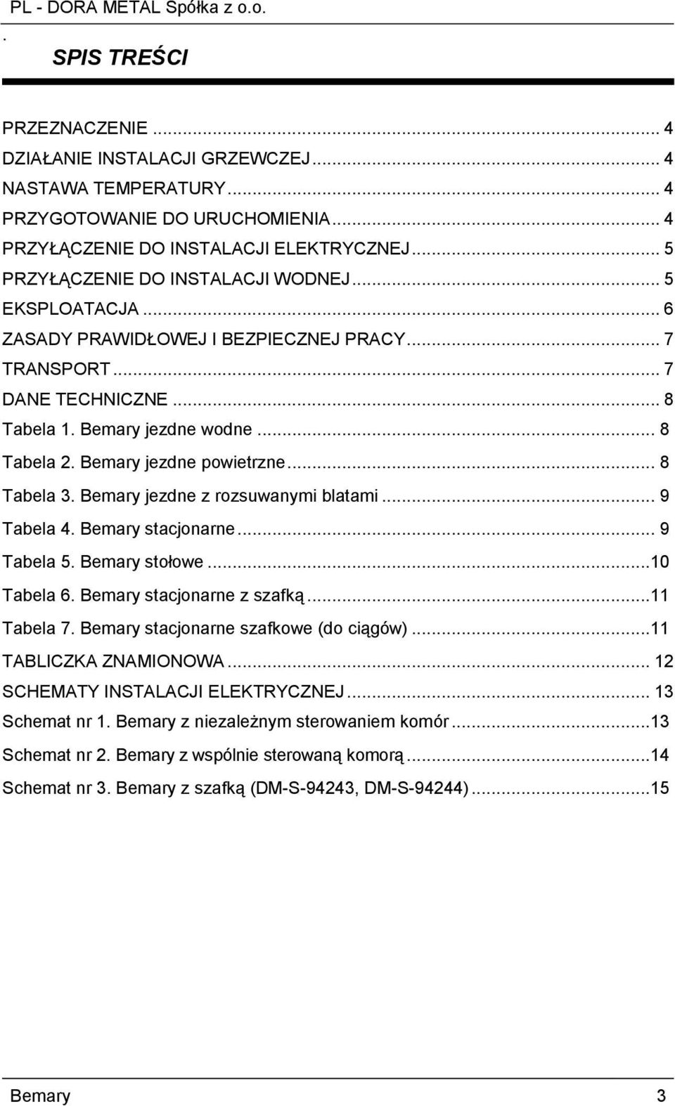 Bemary jezdne powietrzne... 8 Tabela 3. Bemary jezdne z rozsuwanymi blatami... 9 Tabela 4. Bemary stacjonarne... 9 Tabela 5. Bemary stołowe...10 Tabela 6. Bemary stacjonarne z szafką...11 Tabela 7.