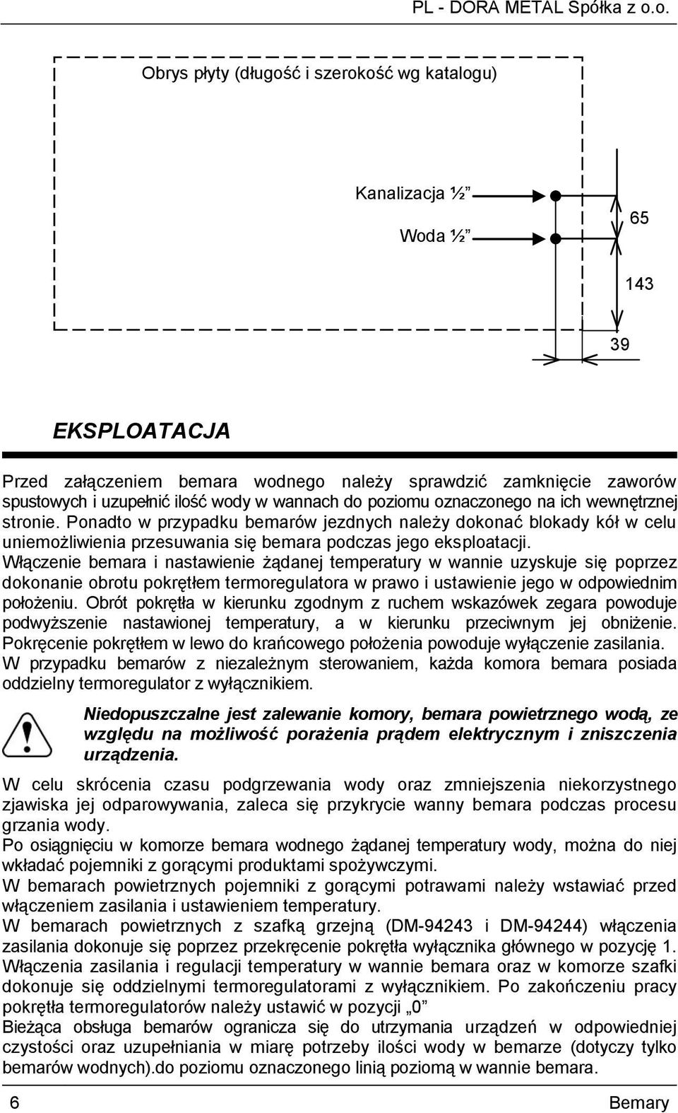 Włączenie bemara i nastawienie żądanej temperatury w wannie uzyskuje się poprzez dokonanie obrotu pokrętłem termoregulatora w prawo i ustawienie jego w odpowiednim położeniu.